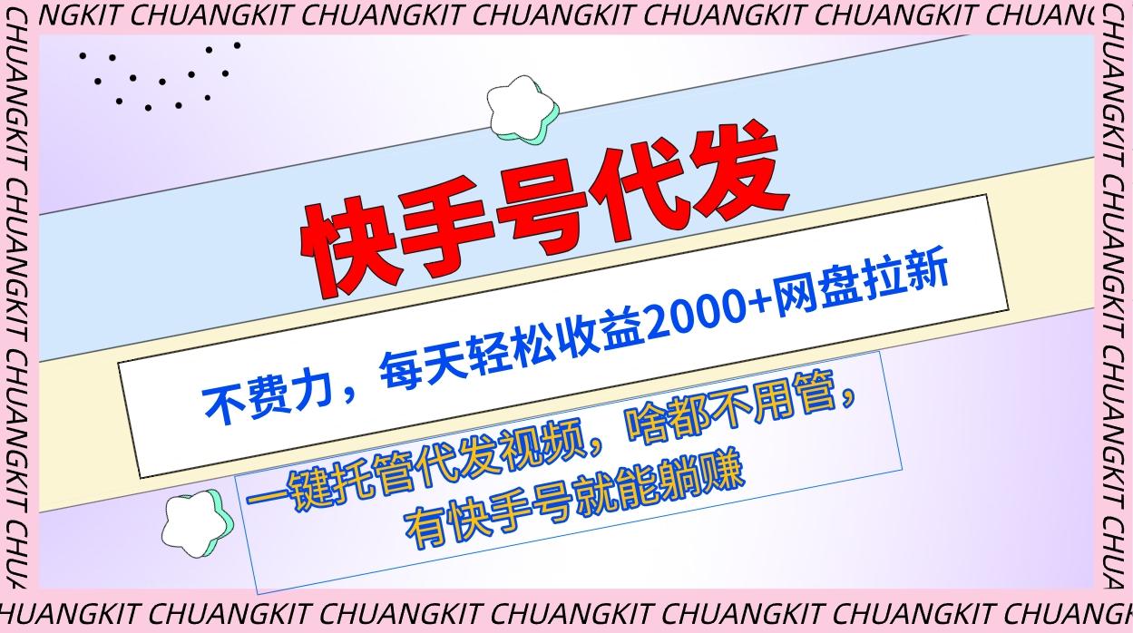 (9492期)快手号代发：不费力，每天轻松收益2000+网盘拉新一键托管代发视频客创社 - 专注互联网轻资产创业及网络项目资源整合与分享客创社 - 专注互联网轻资产创业及网络项目资源整合与分享