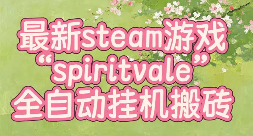 最新steam爆火游戏spiritvale,单窗口日入100+,可矩阵操作,全套保姆级教程【揭秘】客创社区-专注互联网轻资产资源整合与分享客创社区-专注互联网轻资产资源整合与分享